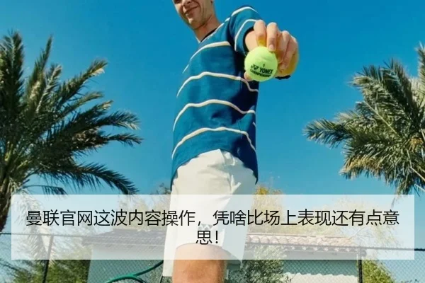 曼联官网这波内容操作，凭啥比场上表现还有点意思！