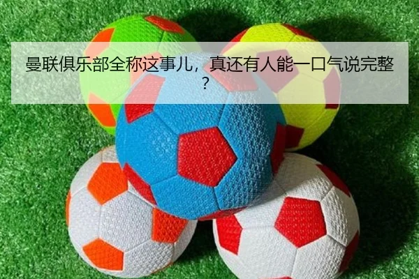 曼联俱乐部全称这事儿，真还有人能一口气说完整？